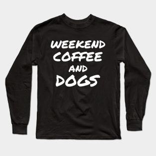 Weekend Coffee and Dogs Long Sleeve T-Shirt